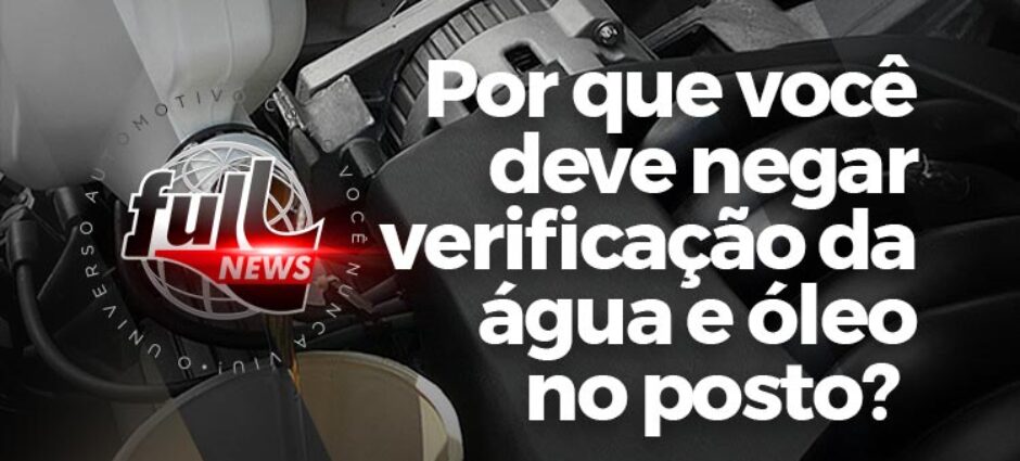 Por que negar verificação de água e óleo no posto?
