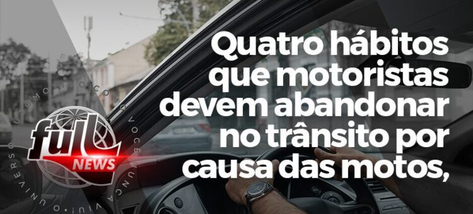 Quatro hábitos que motoristas devem abandonar por causa das motos