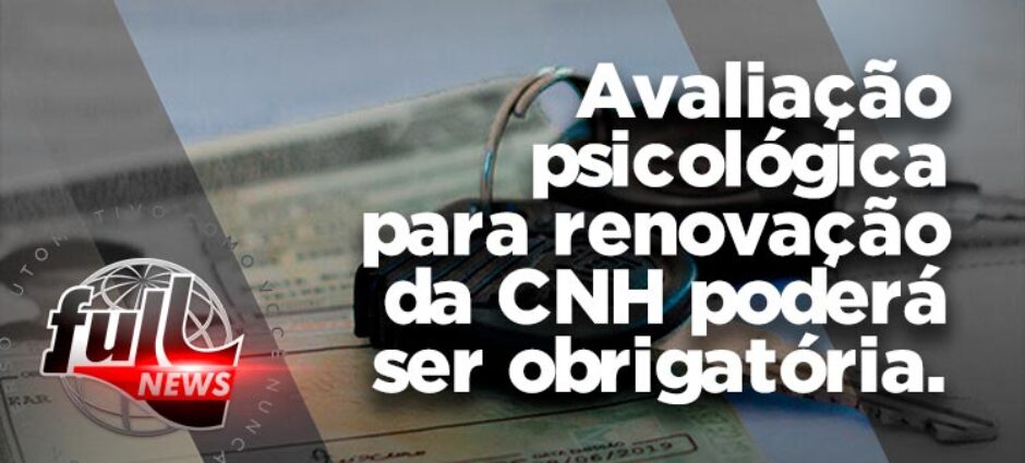Avaliação psicológica para renovação da CNH poderá ser obrigatória
